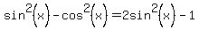 sin%5E2+%28x%29+-+cos%5E2+%28x%29+=+2sin%5E2+%28x%29+-+1