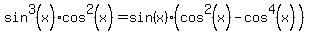 sin%5E3%28x%29cos%5E2%28x%29+=sin%28x%29%28cos%5E2%28x%29-cos%5E4%28x%29%29
