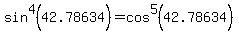 sin%5E4%2842.78634%29+=+cos%5E5%2842.78634%29%29