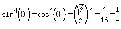 sin%5E4%28theta%29=cos%5E4%28theta%29=%28sqrt%282%29%2F2%29%5E4=4%2F16=1%2F4