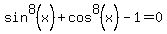 sin%5E8%28x%29+%2B+cos%5E8%28x%29+-+1+=+0+