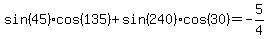 sin+%2845%29%2Acos+%28135%29%2Bsin%28240%29%2Acos%2830%29=-5%2F4