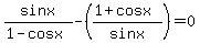 sin+x%2F%281+-+cos+x%29+-+%28%281+%2B+cos+x%29%2Fsin+x%29+=+0