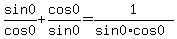 sin0%2Fcos0%2Bcos0%2Fsin0=+1%2F%28sin0%2Acos0%29