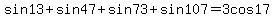 sin13%2Bsin47%2Bsin73%2Bsin107+=+3cos17