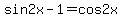 sin2x+-+1+=+cos2x
