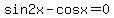 sin2x-cosx=0