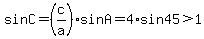 sinC+=+%28c%2Fa%29sinA+=+4%2Asin+45+%3E+1