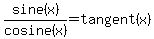 sine%28x%29%2Fcosine%28x%29=tangent%28x%29