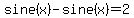 \"sine%28x%29-sine%28x%29=2\"