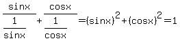sinx%2F%281%2Fsinx%29%2Bcosx%2F%281%2Fcosx%29=%28sinx%29%5E2%2B%28cosx%29%5E2=1