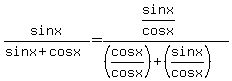sinx%2F%28sinx%2Bcosx%29+=+%28sinx%2Fcosx%29%2F%28%28cosx%2Fcosx%29%2B%28sinx%2Fcosx%29%29