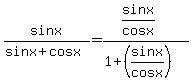 sinx%2F%28sinx%2Bcosx%29+=+%28sinx%2Fcosx%29%2F%281%2B%28sinx%2Fcosx%29%29