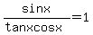 sinx%2F%28tanxcosx%29+=+1