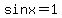sinx=1