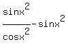 sinx%5E2%2Fcosx%5E2-sinx%5E2