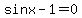 sinx-1+=+0