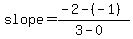 slope=%28-2-%28-1%29%29%2F%283-0%29