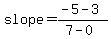 slope=%28-5-3%29%2F%287-0%29