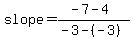slope=%28-7-4%29%2F%28-3-%28-3%29%29
