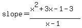 slope=%28x%5E2%2B3x-1-3%29%2F%28x-1%29