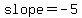 slope=-5