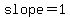 slope=1