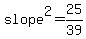 slope%5E2=25%2F39