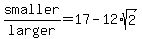 smaller%2Flarger+=+17-12%2Asqrt%282%29