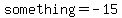 something=-15