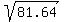 sqrt%28%0981.64%09%29