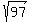 sqrt%28%0997%09%29