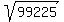 sqrt%28%0999225%09%29