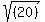 sqrt%28%28%09%0920%09%29++%09%29