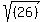 sqrt%28%28%09%0926%09%29++%09%29