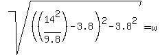 sqrt%28%28%2814%5E2%2F9.8%29-3.8%29%5E2-3.8%5E2%29=w