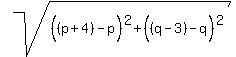 sqrt%28%28%28p%2B4%29%5E%22%22-p%29%5E2%2B%28%28q-3%29%5E%22%22-q%29%5E2%29