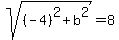 sqrt%28%28-4%29%5E2+%2B+b%5E2%29+=+8