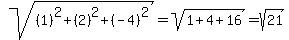 sqrt%28%281%29%5E2%2B%282%29%5E2%2B%28-4%29%5E2%29=sqrt%281%2B4%2B16%29=sqrt%2821%29