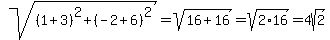 sqrt%28%281%2B3%29%5E2%2B%28-2%2B6%29%5E2%29=sqrt%2816%2B16%29=sqrt%282%2A16%29=4sqrt%282%29
