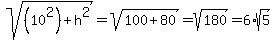 sqrt%28%2810%5E2%29%2Bh%5E2%29+=+sqrt%28100%2B80%29+=+sqrt%28180%29+=+6%2Asqrt%285%29