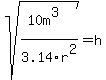 sqrt%28%2810m%5E3%29%2F3.14r%5E2%29+=+h