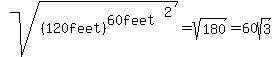 sqrt%28%28120feet%29%5E%2860feet%29%5E2%29=sqrt%28180%29=60sqrt%283%29