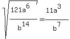 sqrt%28%28121a%5E6%29%2Fb%5E14%29=%2811a%5E3%29%2Fb%5E7