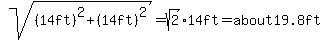 sqrt%28%2814ft%29%5E2%2B%2814ft%29%5E2%29=sqrt%282%29%2A14ft=%22about+19.8+ft%22