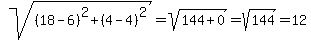 sqrt%28%2818-6%29%5E2%2B%284-4%29%5E2%29=sqrt%28144%2B0%29=sqrt%28144%29=12