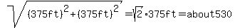 sqrt%28%28375ft%29%5E2%2B%28375ft%29%5E2%29=sqrt%282%29%2A375ft=about530