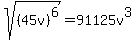 sqrt%28%2845v%29%5E6%29=91125+v%5E3%0D%0A