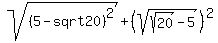 sqrt%28%285-sqrt20%29%5E2%29%2B+%28sqrt%28sqrt%2820%29-5%29%29%5E2