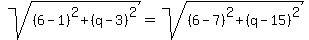 sqrt%28%286-1%29%5E2%2B%28q-3%29%5E2%29+=+sqrt%28%286-7%29%5E2%2B%28q-15%29%5E2%29